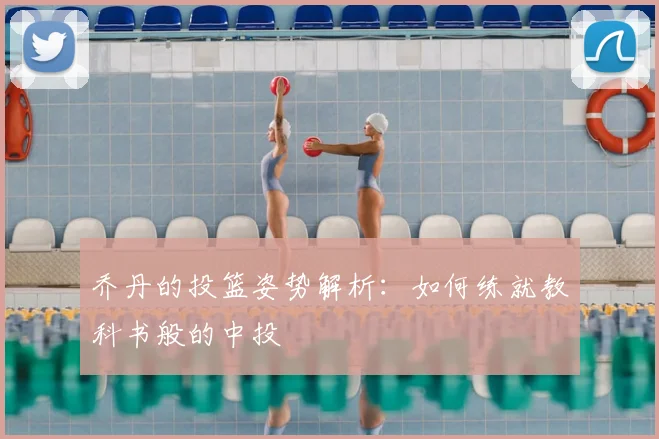 乔丹的投篮姿势解析：如何练就教科书般的中投