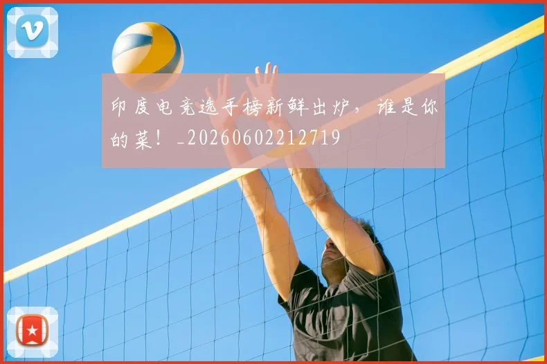 印度电竞选手榜新鲜出炉，谁是你的菜！_20260602212719