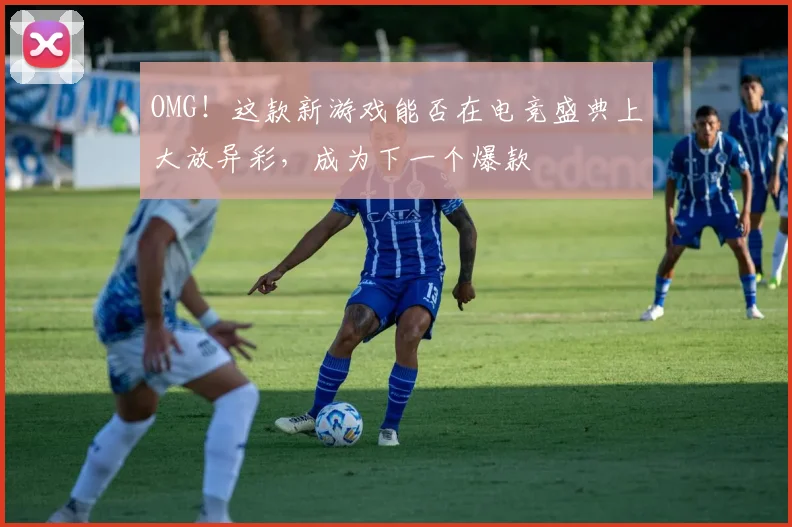 OMG！这款新游戏能否在电竞盛典上大放异彩，成为下一个爆款
