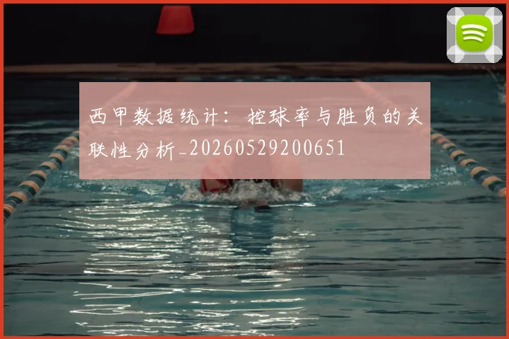 西甲数据统计：控球率与胜负的关联性分析_20260529200651