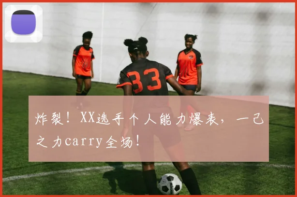 炸裂！XX选手个人能力爆表，一己之力carry全场！