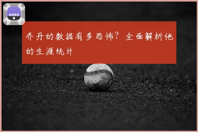乔丹的数据有多恐怖？全面解析他的生涯统计